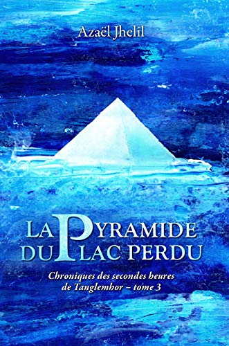 Chroniques des Secondes Heures de Tanglemhor – La Pyramide du Lac Perdu