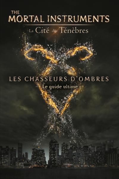 The Mortal Instruments - La Cité des Ténèbres - Les Chasseurs d'Ombres - Guide de la saga