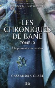 The Mortal Instruments - Les Chroniques de Bane - A la poursuite de l'amour